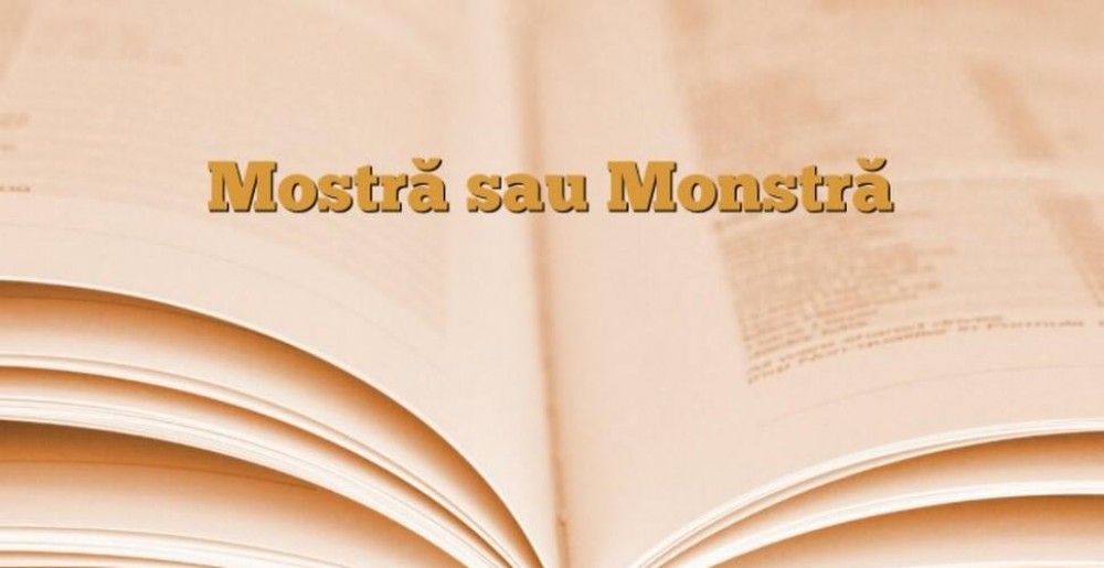 Lecția de gramatică. Cum se scrie corect: mostră sau monstră?